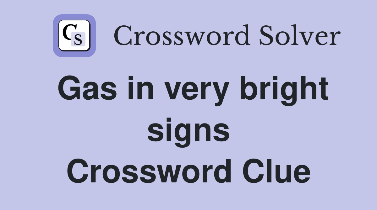 Gas in very bright signs Crossword Clue Answers Crossword Solver
